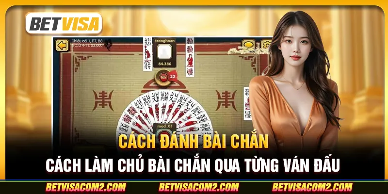 Cách đánh bài chắn: Cách làm chủ bài chắn qua từng ván đấu