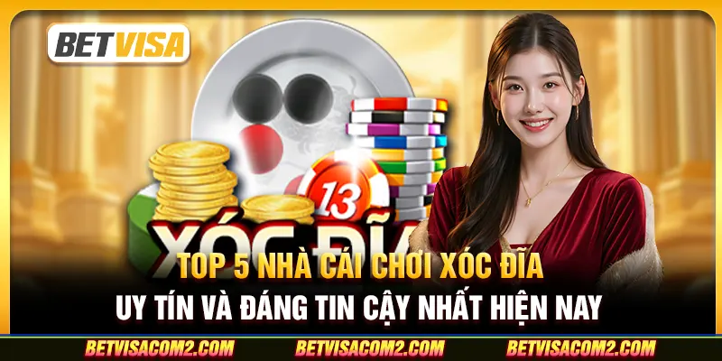 Top 5 nhà cái chơi xóc đĩa: Uy tín và đáng tin cậy nhất hiện nay