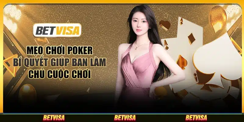 Mẹo chơi Poker: Bí quyết giúp bạn làm chủ cuộc chơi