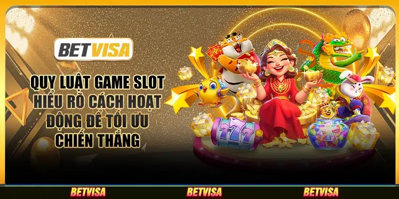 Quy luật game slot: Hiểu rõ cách hoạt động để tối ưu chiến thắng